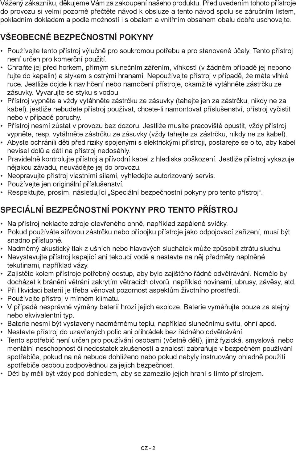 dobře uschovejte. Všeobecné bezpečnostní pokyny Používejte tento přístroj výlučně pro soukromou potřebu a pro stanovené účely. Tento přístroj není určen pro komerční použití.