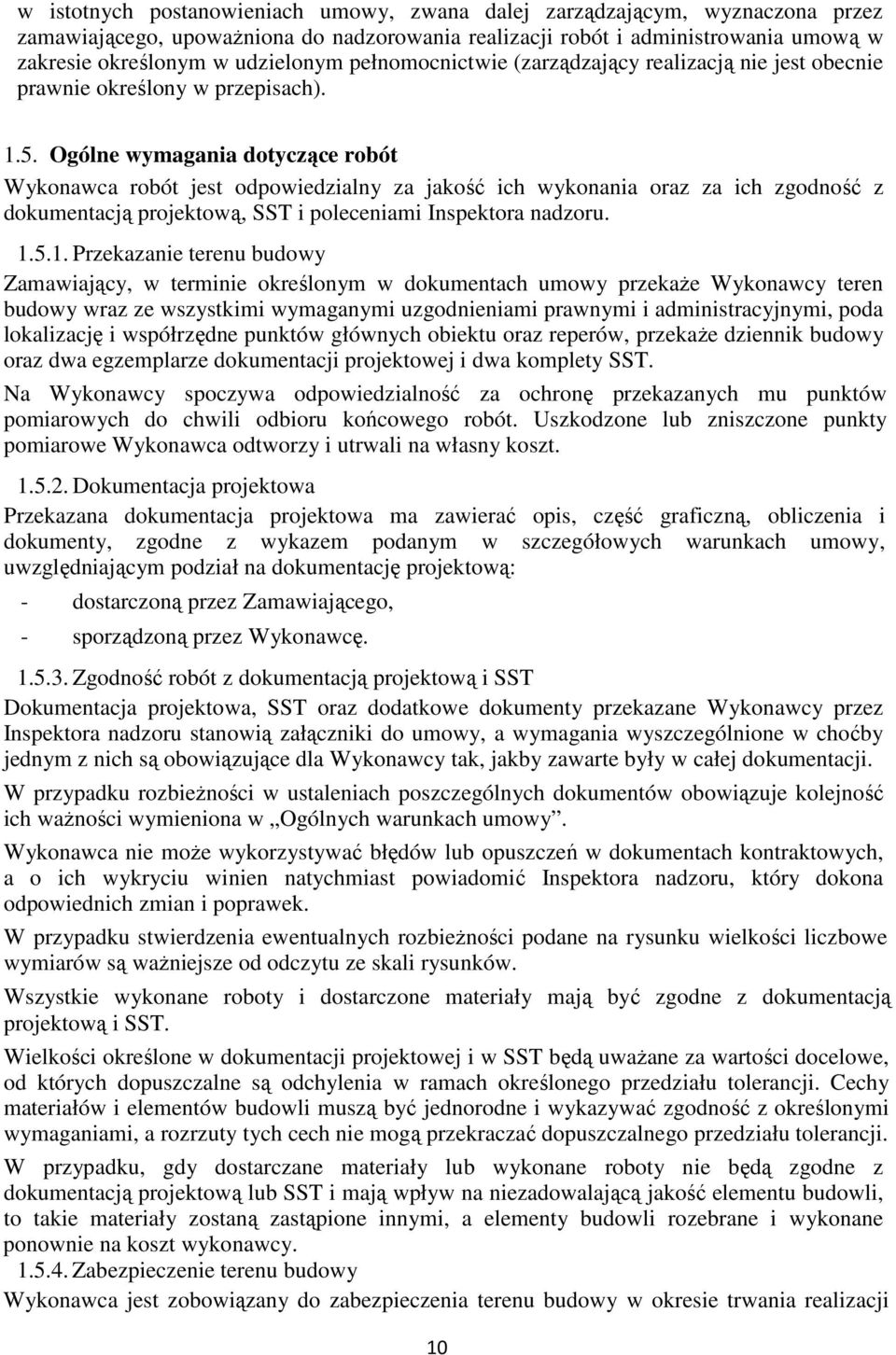 Ogólne wymagania dotyczące robót Wykonawca robót jest odpowiedzialny za jakość ich wykonania oraz za ich zgodność z dokumentacją projektową, SST i poleceniami Inspektora nadzoru. 1.