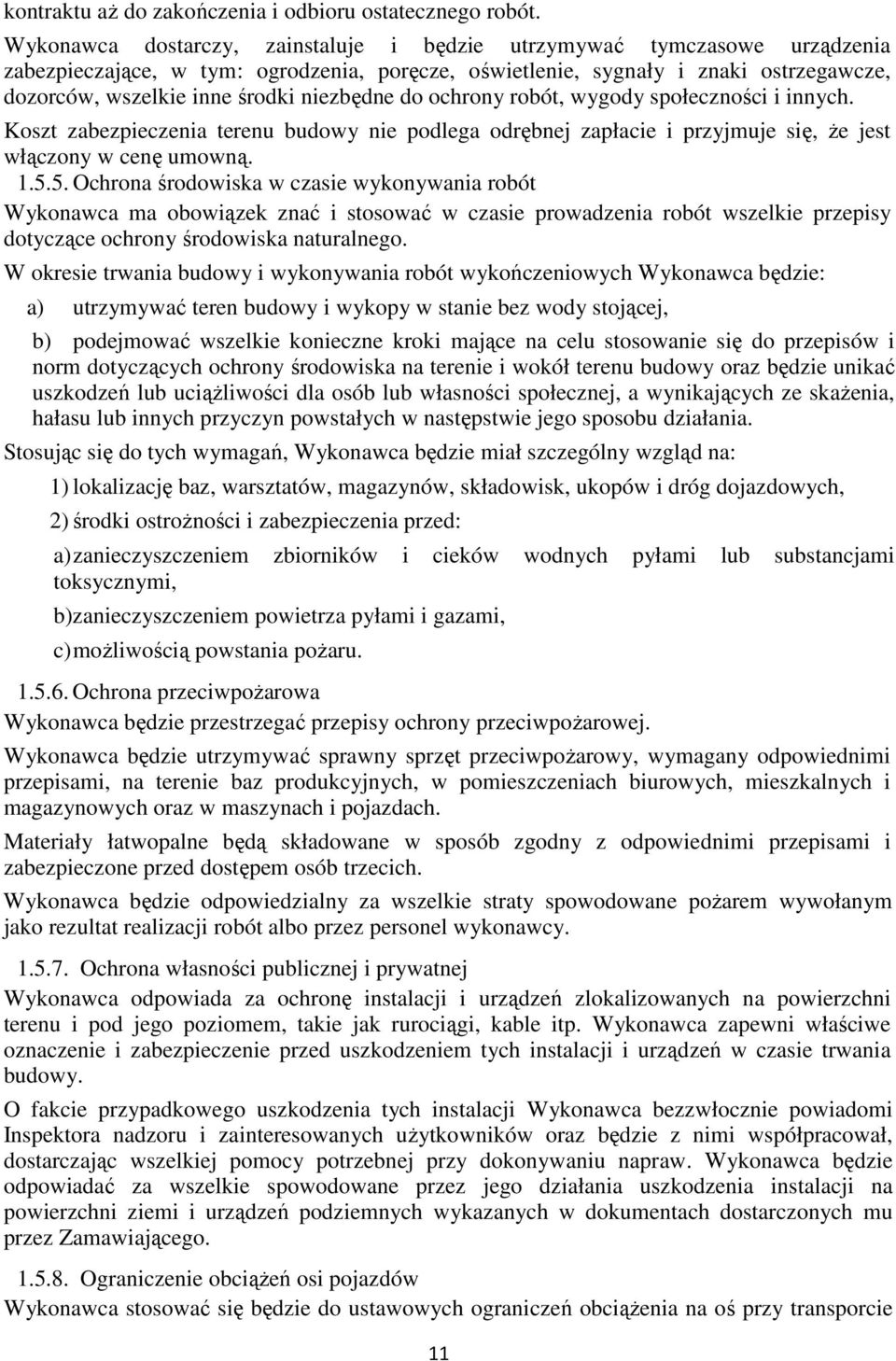niezbędne do ochrony robót, wygody społeczności i innych. Koszt zabezpieczenia terenu budowy nie podlega odrębnej zapłacie i przyjmuje się, że jest włączony w cenę umowną. 1.5.