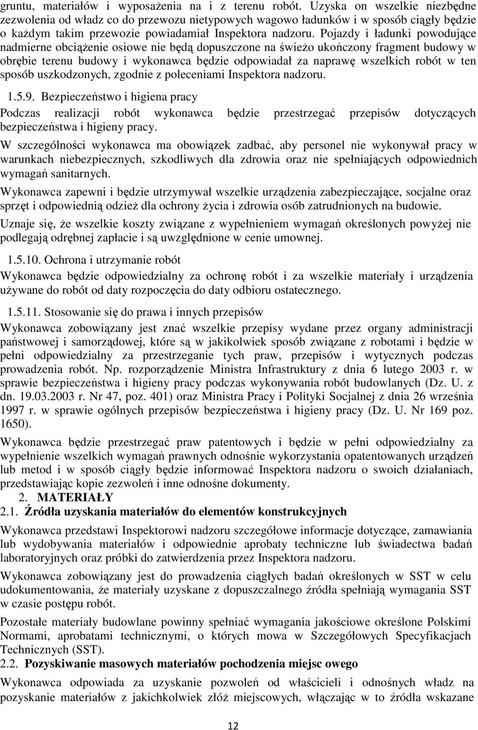 Pojazdy i ładunki powodujące nadmierne obciążenie osiowe nie będą dopuszczone na świeżo ukończony fragment budowy w obrębie terenu budowy i wykonawca będzie odpowiadał za naprawę wszelkich robót w