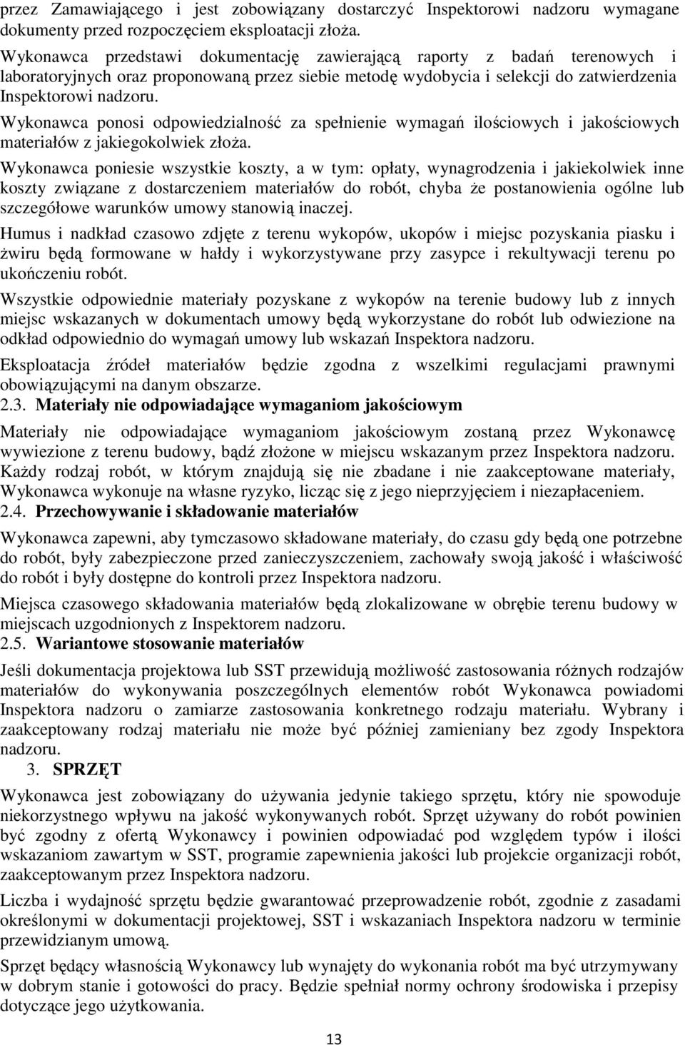 Wykonawca ponosi odpowiedzialność za spełnienie wymagań ilościowych i jakościowych materiałów z jakiegokolwiek złoża.