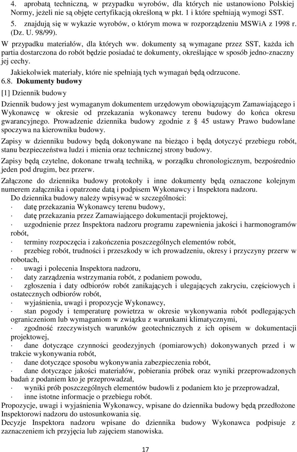 dokumenty są wymagane przez SST, każda ich partia dostarczona do robót będzie posiadać te dokumenty, określające w sposób jedno-znaczny jej cechy.