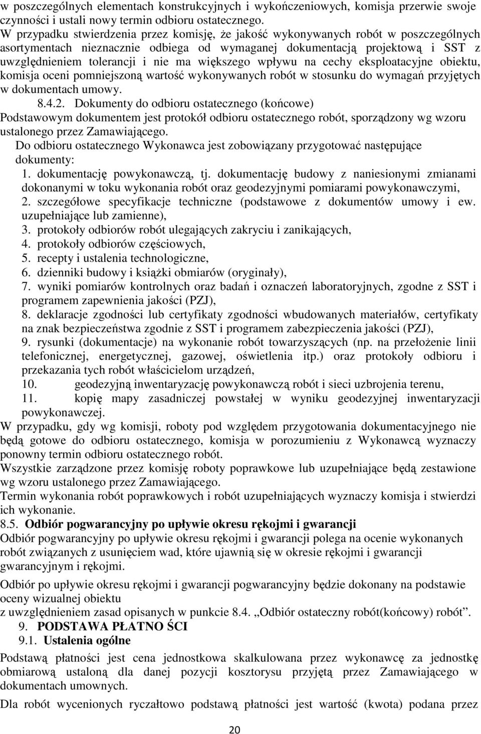 większego wpływu na cechy eksploatacyjne obiektu, komisja oceni pomniejszoną wartość wykonywanych robót w stosunku do wymagań przyjętych w dokumentach umowy. 8.4.2.