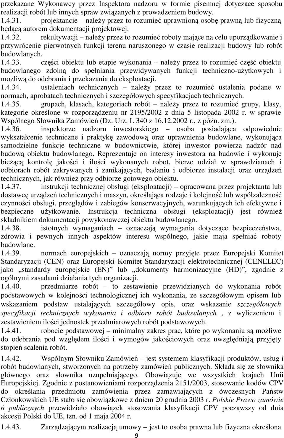 rekultywacji należy przez to rozumieć roboty mające na celu uporządkowanie i przywrócenie pierwotnych funkcji terenu naruszonego w czasie realizacji budowy lub robót budowlanych. 1.4.33.