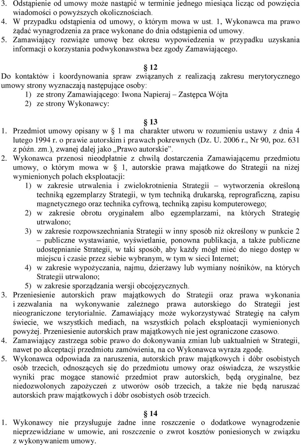Zamawiający rozwiąże umowę bez okresu wypowiedzenia w przypadku uzyskania informacji o korzystania podwykonawstwa bez zgody Zamawiającego.