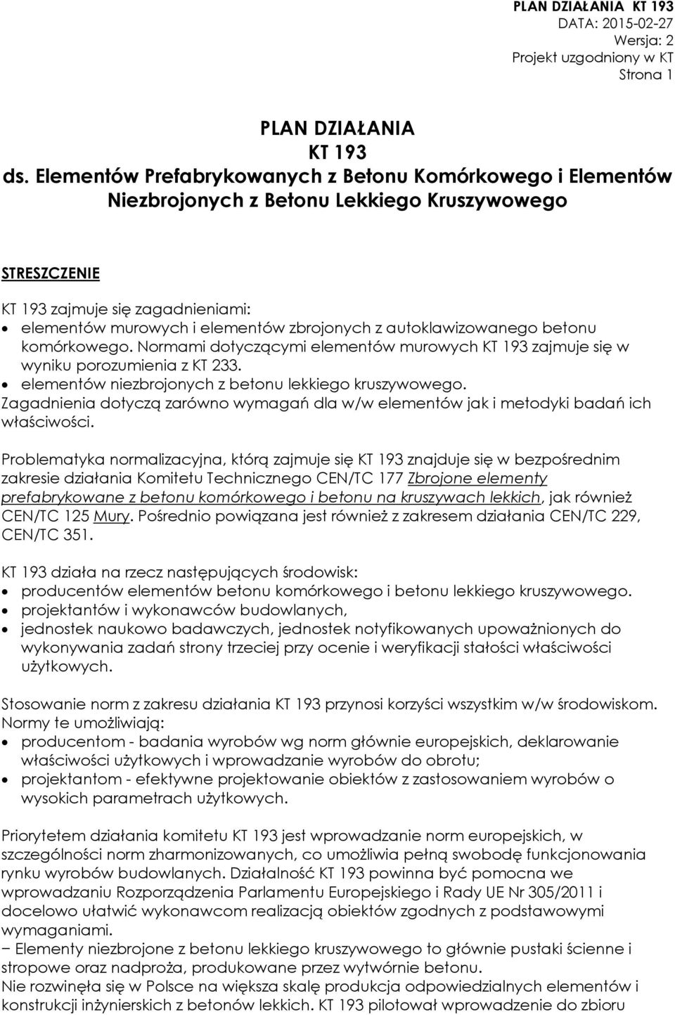 autoklawizowanego betonu komórkowego. Normami dotyczącymi elementów murowych KT 193 zajmuje się w wyniku porozumienia z KT 233. elementów niezbrojonych z betonu lekkiego kruszywowego.