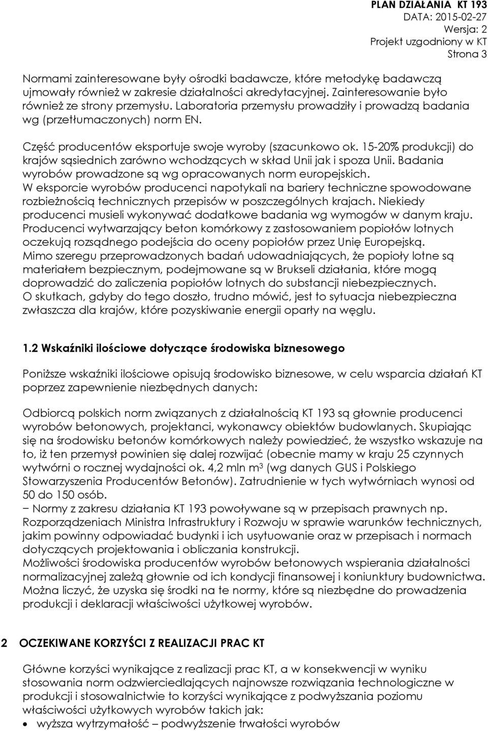 15-20% produkcji) do krajów sąsiednich zarówno wchodzących w skład Unii jak i spoza Unii. Badania wyrobów prowadzone są wg opracowanych norm europejskich.