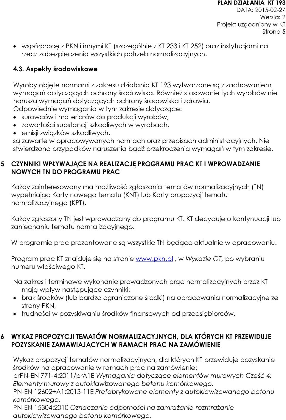 Odpowiednie wymagania w tym zakresie dotyczące: surowców i materiałów do produkcji wyrobów, zawartości substancji szkodliwych w wyrobach, emisji związków szkodliwych, są zawarte w opracowywanych