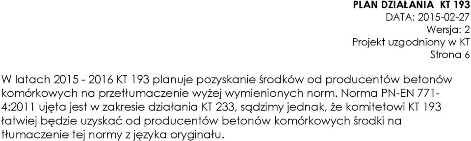Norma PN-EN 771-4:2011 ujęta jest w zakresie działania KT 233, sądzimy jednak, że