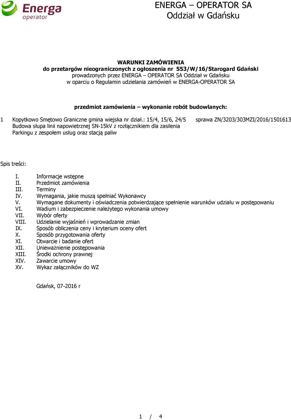 : 15/4, 15/6, 24/5 Budowa słupa linii napowietrznej SN-15kV z rozłącznikiem dla zasilenia Parkingu z zespołem usług oraz stacją paliw sprawa ZN/3203/303MZI/2016/1501613 Spis treści: I.