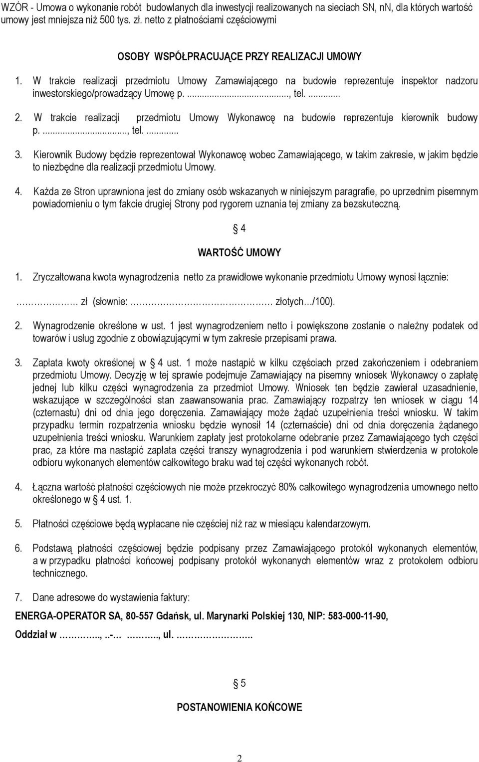 W trakcie realizacji przedmiotu Umowy Zamawiającego na budowie reprezentuje inspektor nadzoru inwestorskiego/prowadzący Umowę p...., tel.... 2.