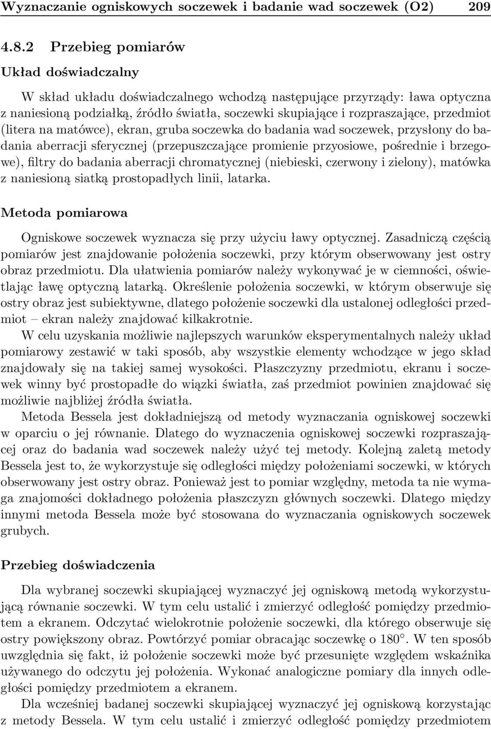 przedmiot (litera na matówce), ekran, gruba soczewka do badania wad soczewek, przysłony do badania aberracji sferycznej(przepuszczające promienie przyosiowe, pośrednie i brzegowe), filtry do badania