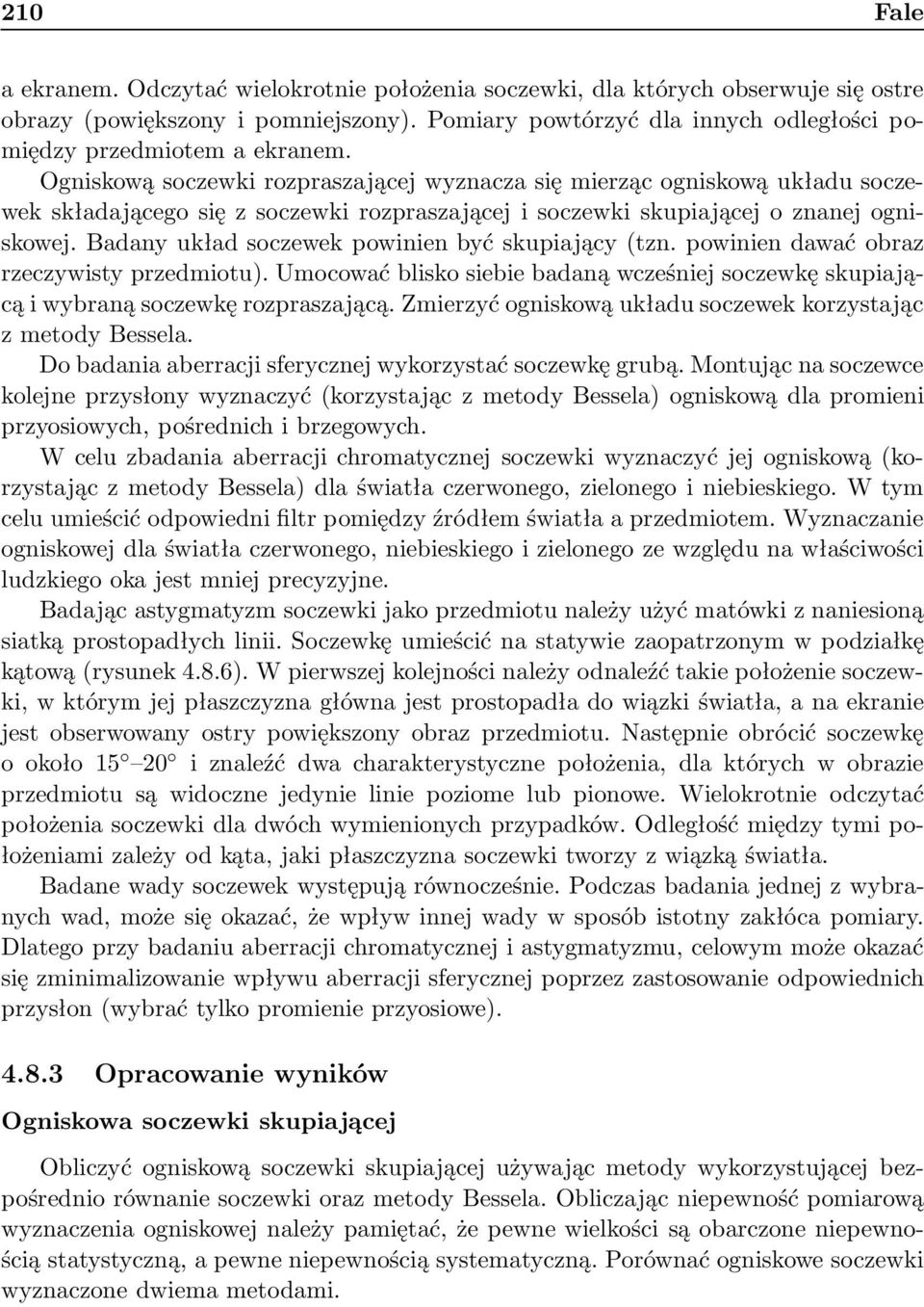 Ogniskową soczewki rozpraszającej wyznacza się mierząc ogniskową układu soczewek składającego się z soczewki rozpraszającej i soczewki skupiającej o znanej ogniskowej.