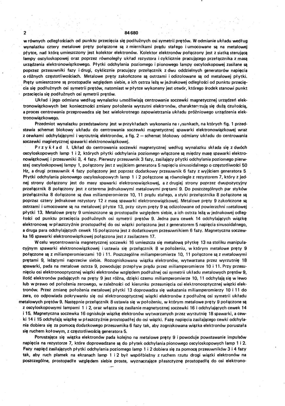 Kolektor elektronów połączony jest z siatką sterującą lampy oscyloskopowej oraz poprzez równoległy układ rezystora i cyklicznie pracującego przełącznika z masą urządzenia elektrónowiązkowego.