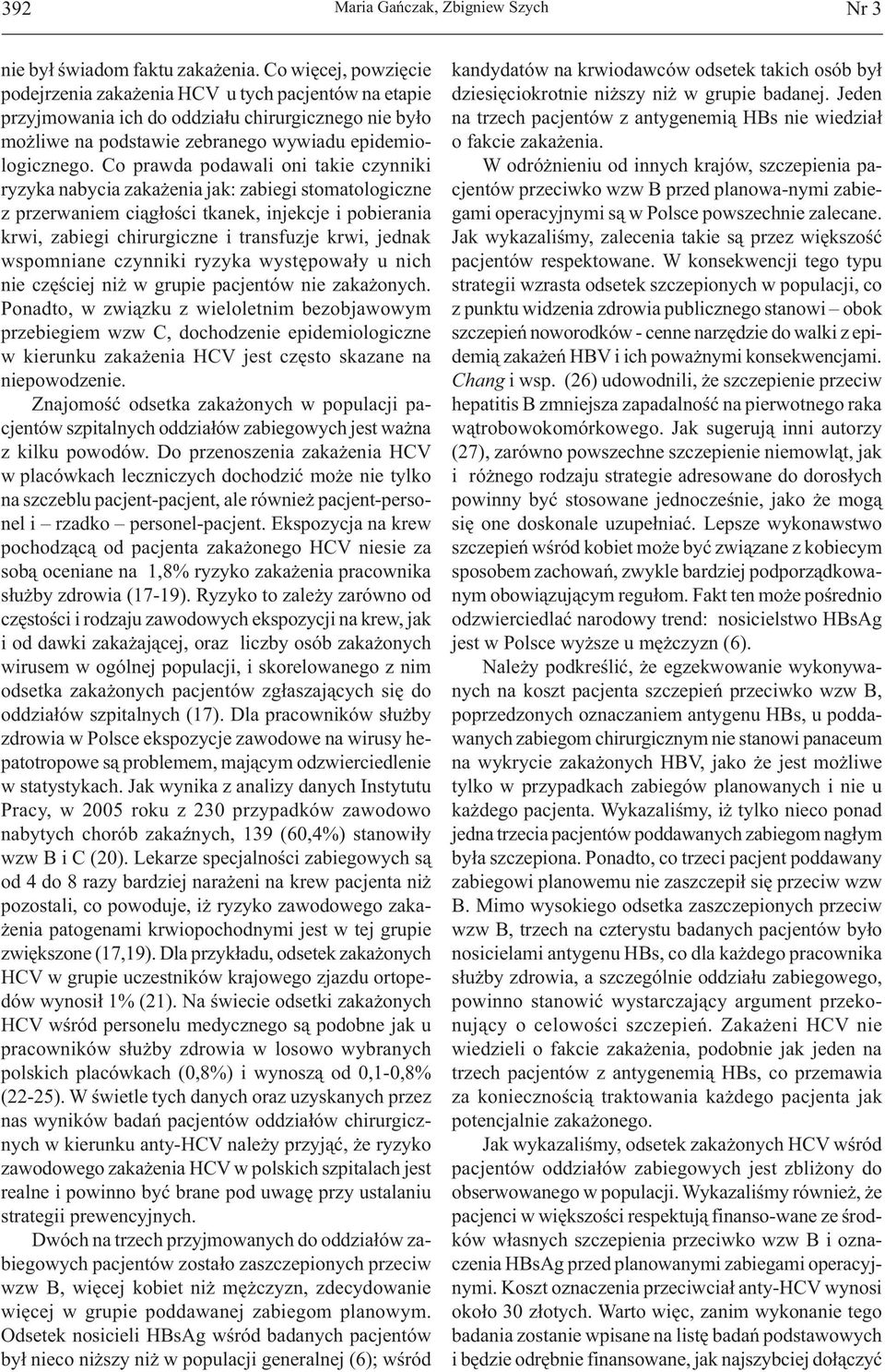 Co prawda podawali oni takie czynniki ryzyka nabycia zakażenia jak: zabiegi stomatologiczne z przerwaniem ciągłości tkanek, injekcje i pobierania krwi, zabiegi chirurgiczne i transfuzje krwi, jednak