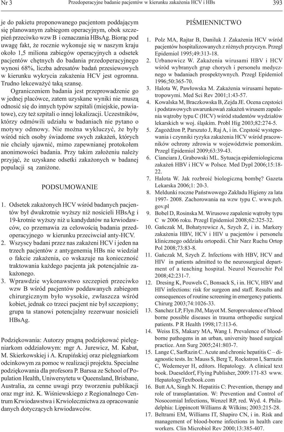 Biorąc pod uwagę fakt, że rocznie wykonuje się w naszym kraju około 1,5 miliona zabiegów operacyjnych a odsetek pacjentów chętnych do badania przedoperacyjnego wynosi 68%, liczba adresatów badań