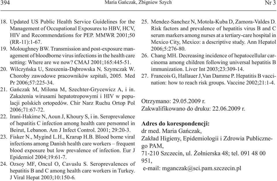 Choroby zawodowe pracowników szpitali, 2005. Med Pr 2006;57:225-34. 21. Gańczak M, Milona M, Szechter-Grycewicz A, i in. Zakażenia wirusami hepatotropowymi i HIV w populacji polskich ortopedów.