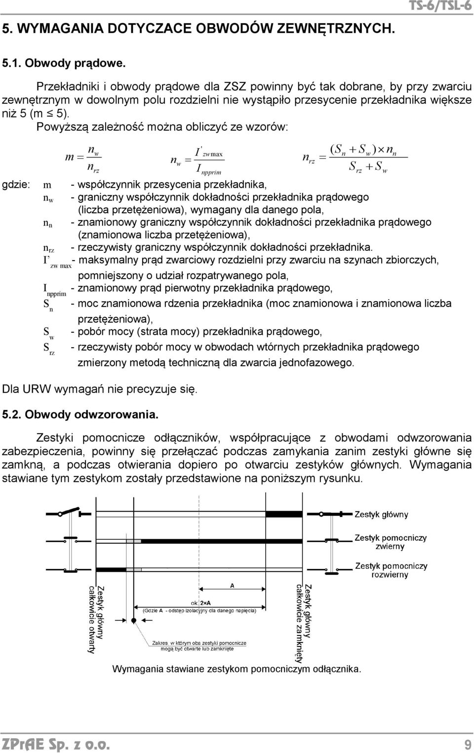 Powyższą zależność można obliczyć ze wzorów: n ' w m = I ( S zwmax n + Sw) nn nw = nrz = nrz I S npprim rz + Sw gdzie: m - współczynnik przesycenia przekładnika, n w - graniczny współczynnik