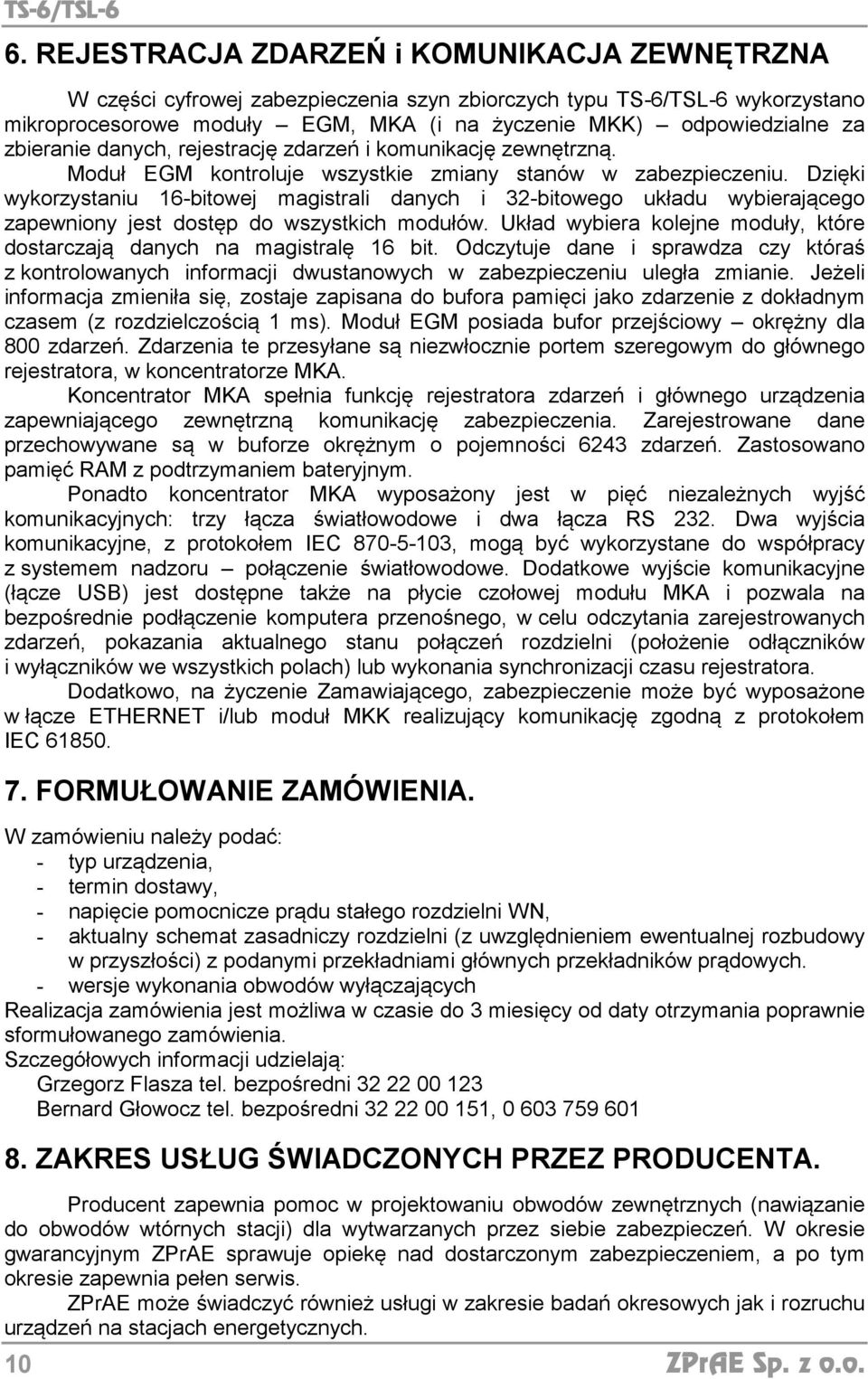 Dzięki wykorzystaniu 16-bitowej magistrali danych i 32-bitowego układu wybierającego zapewniony jest dostęp do wszystkich modułów.