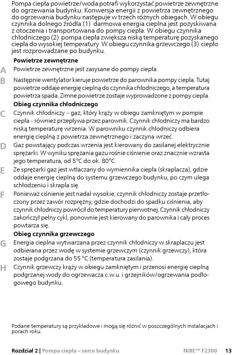 W obiegu czynnika dolnego źródła (1) darmowa energia cieplna jest pozyskiwana z otoczenia i transportowana do pompy ciepła.