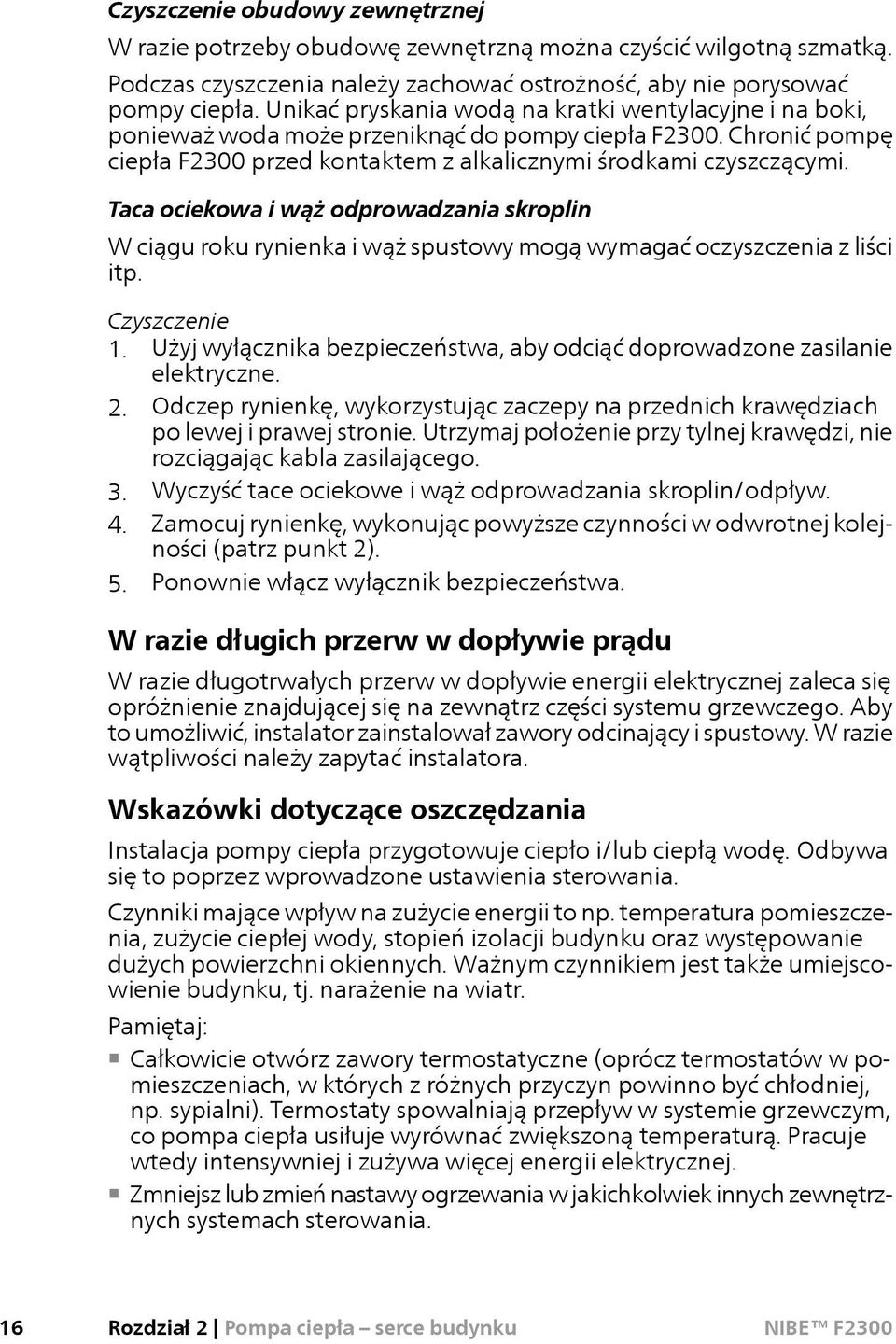 Taca ociekowa i wąż odprowadzania skroplin W ciągu roku rynienka i wąż spustowy mogą wymagać oczyszczenia z liści itp. Czyszczenie 1.