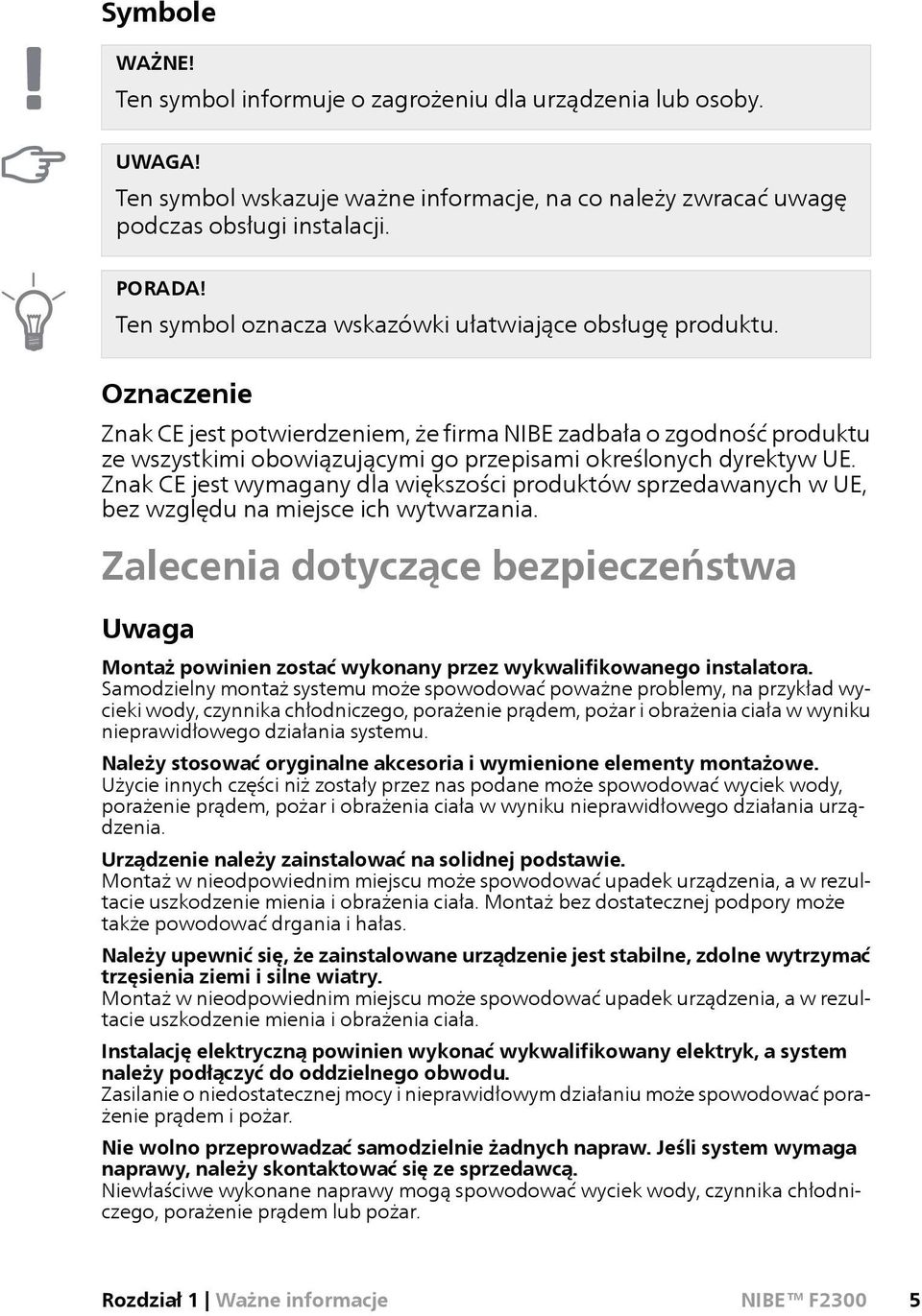 Oznaczenie Znak CE jest potwierdzeniem, że firma NIBE zadbała o zgodność produktu ze wszystkimi obowiązującymi go przepisami określonych dyrektyw UE.