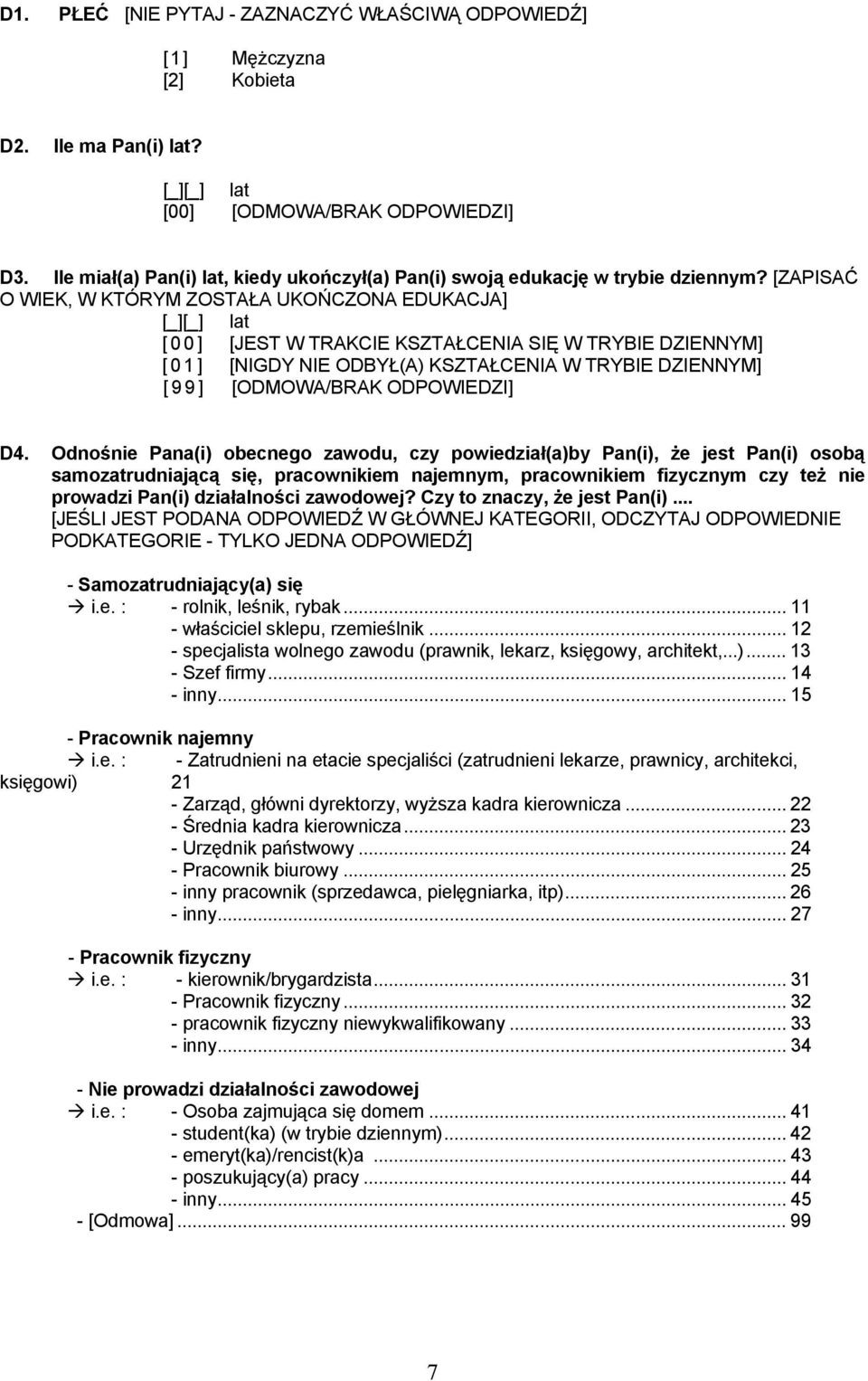 [ZAPISAĆ O WIEK, W KTÓRYM ZOSTAŁA UKOŃCZONA EDUKACJA] [_][_] lat [ 0 0 ] [JEST W TRAKCIE KSZTAŁCENIA SIĘ W TRYBIE DZIENNYM] [ 0 1 ] [NIGDY NIE ODBYŁ(A) KSZTAŁCENIA W TRYBIE DZIENNYM] [ 9 9 ]