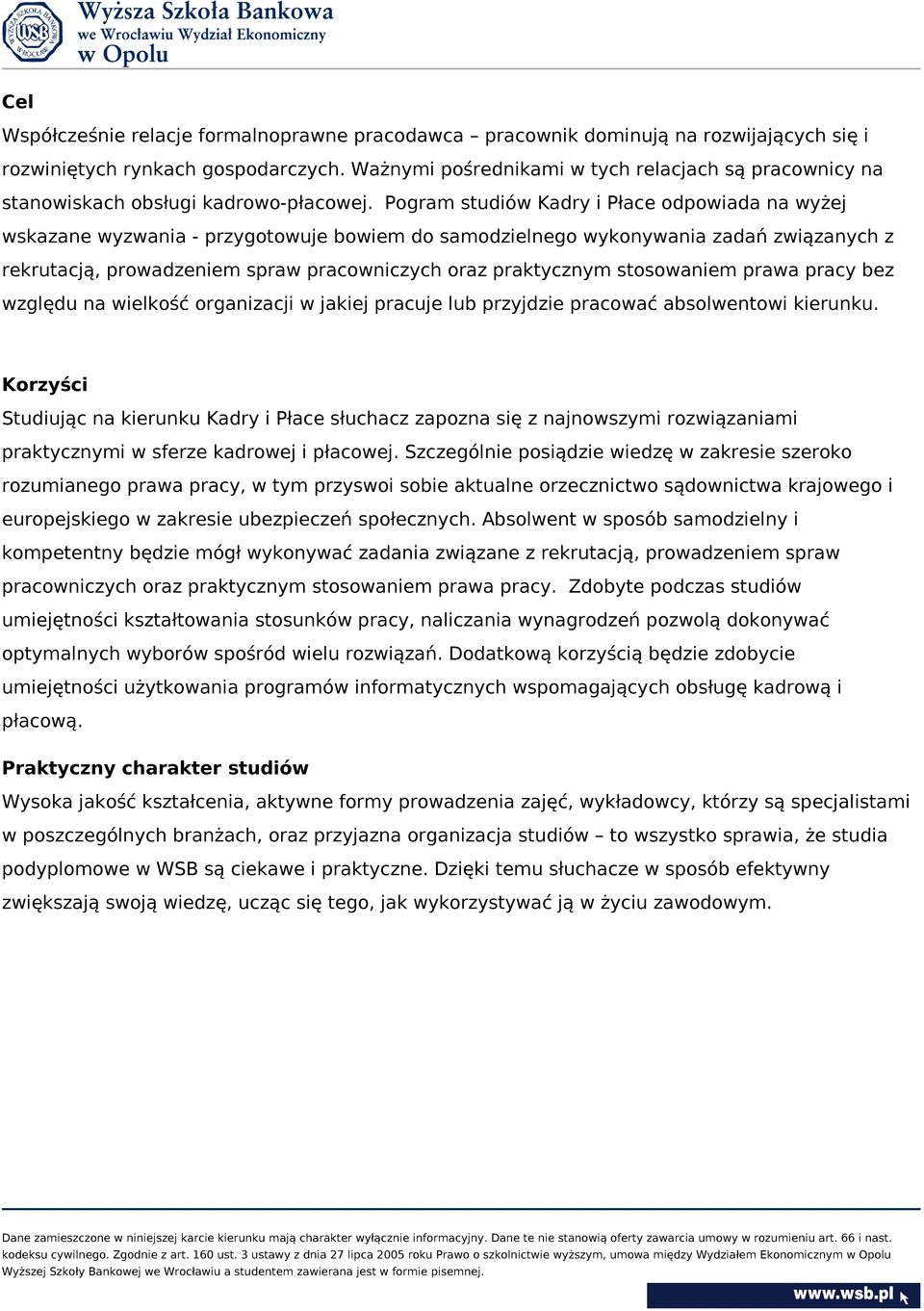 Pogram studiów Kadry i Płace odpowiada na wyżej wskazane wyzwania - przygotowuje bowiem do samodzielnego wykonywania zadań związanych z rekrutacją, prowadzeniem spraw pracowniczych oraz praktycznym