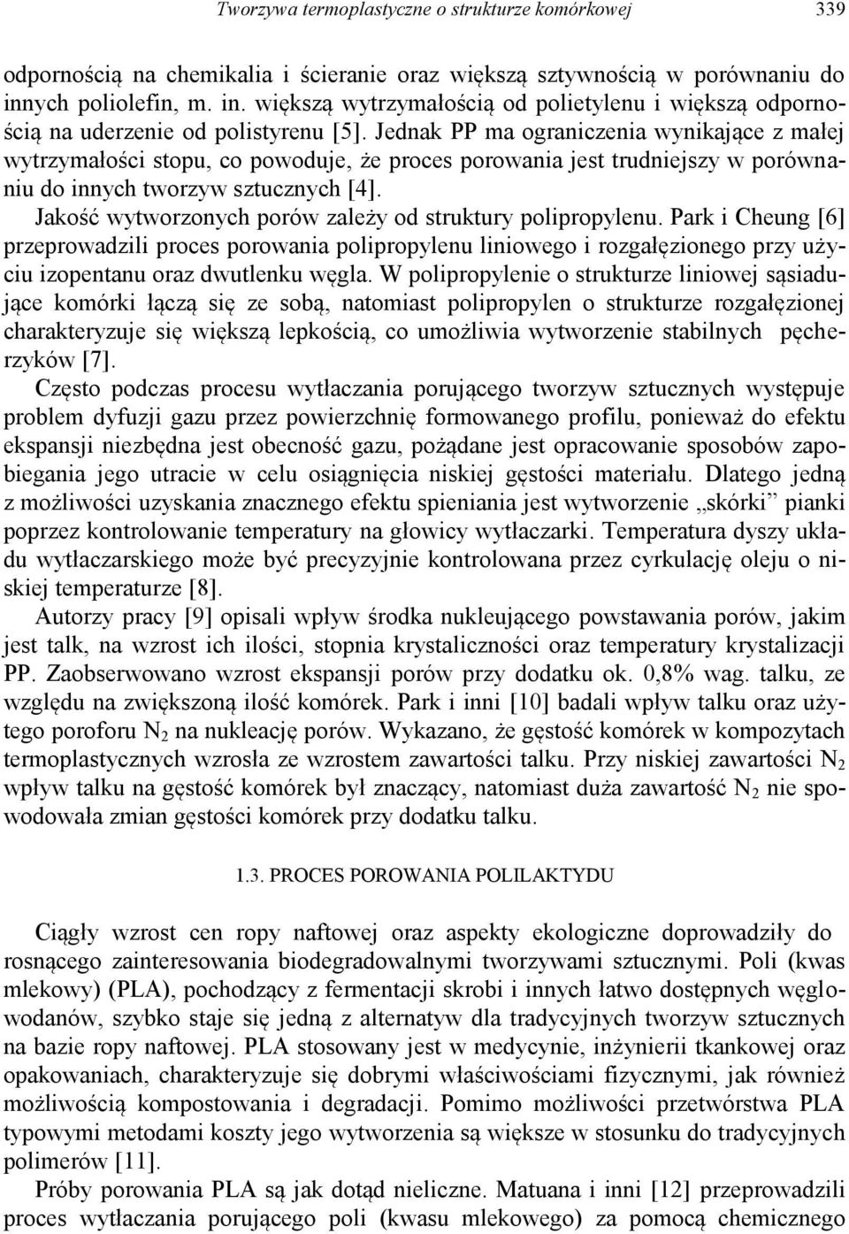 Jednak PP ma ograniczenia wynikające z małej wytrzymałości stopu, co powoduje, że proces porowania jest trudniejszy w porównaniu do innych tworzyw sztucznych [4].