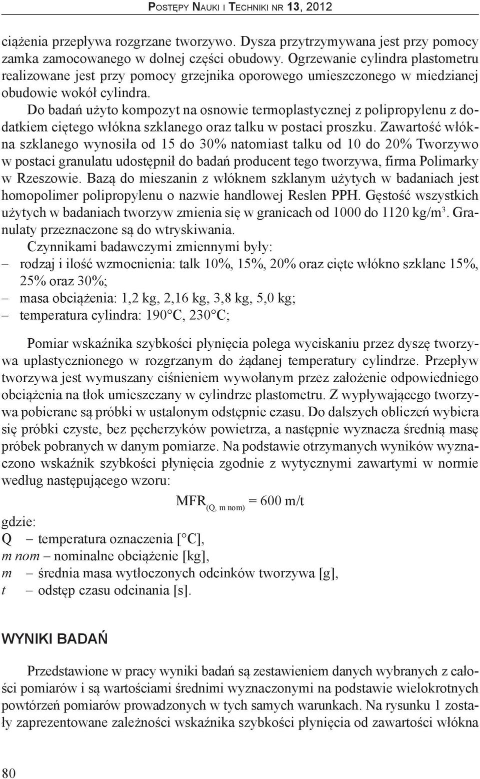 Do badań użyto kompozyt na osnowie termoplastycznej z polipropylenu z dodatkiem ciętego włókna szklanego oraz talku w postaci proszku.