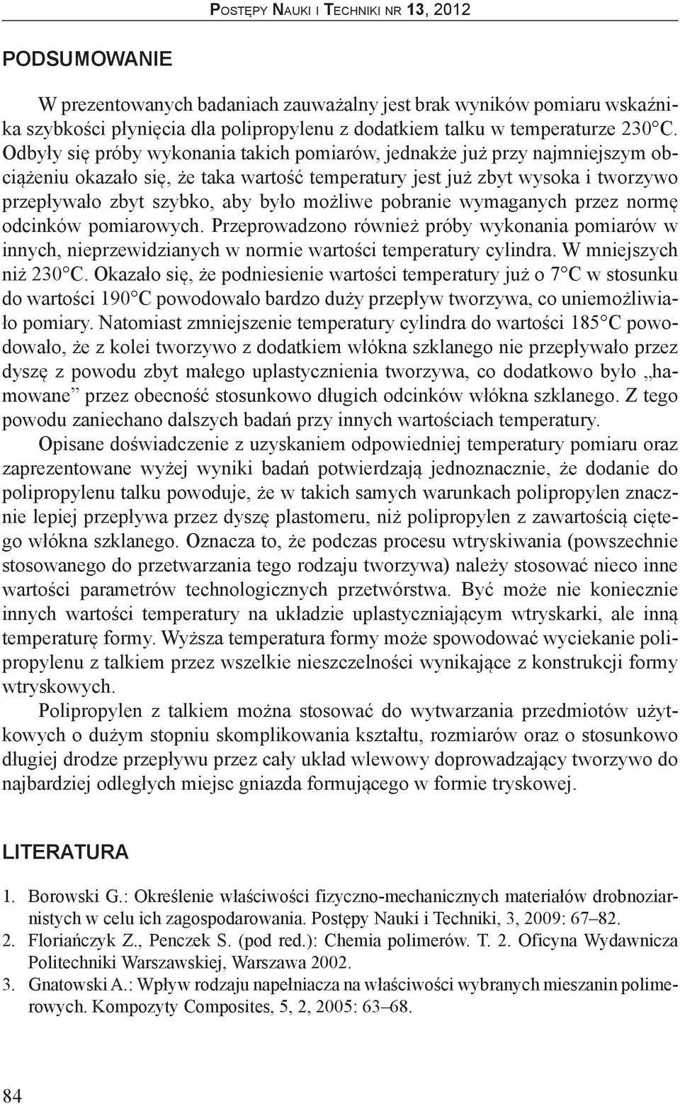 możliwe pobranie wymaganych przez normę odcinków pomiarowych. Przeprowadzono również próby wykonania pomiarów w innych, nieprzewidzianych w normie wartości temperatury cylindra. W mniejszych niż 3 C.