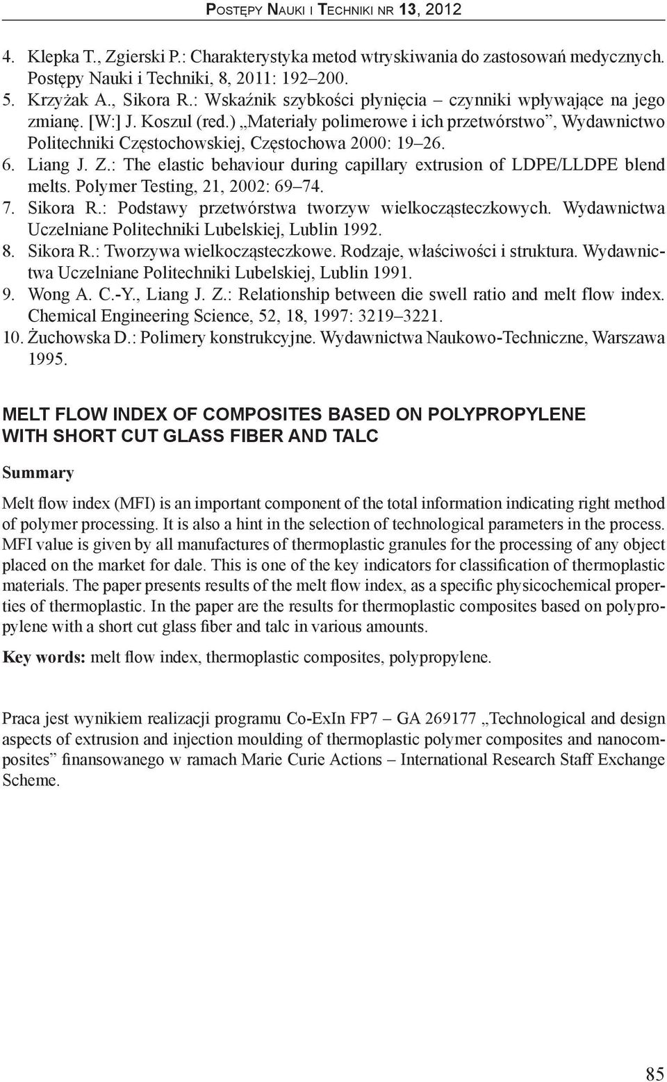 Z.: The elastic behaviour during capillary extrusion of LDPE/LLDPE blend melts. Polymer Testing, 1, : 69 7. 7. Sikora R.: Podstawy przetwórstwa tworzyw wielkocząsteczkowych.