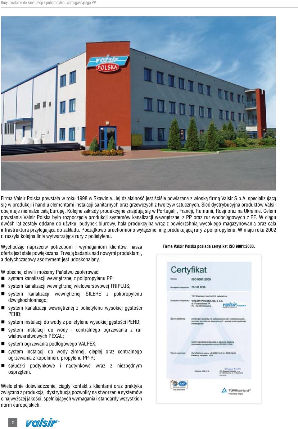 Kolejne zakłady produkcyjne znajdują się w Portugalii, Francji, Rumunii, Rosji oraz na Ukrainie.