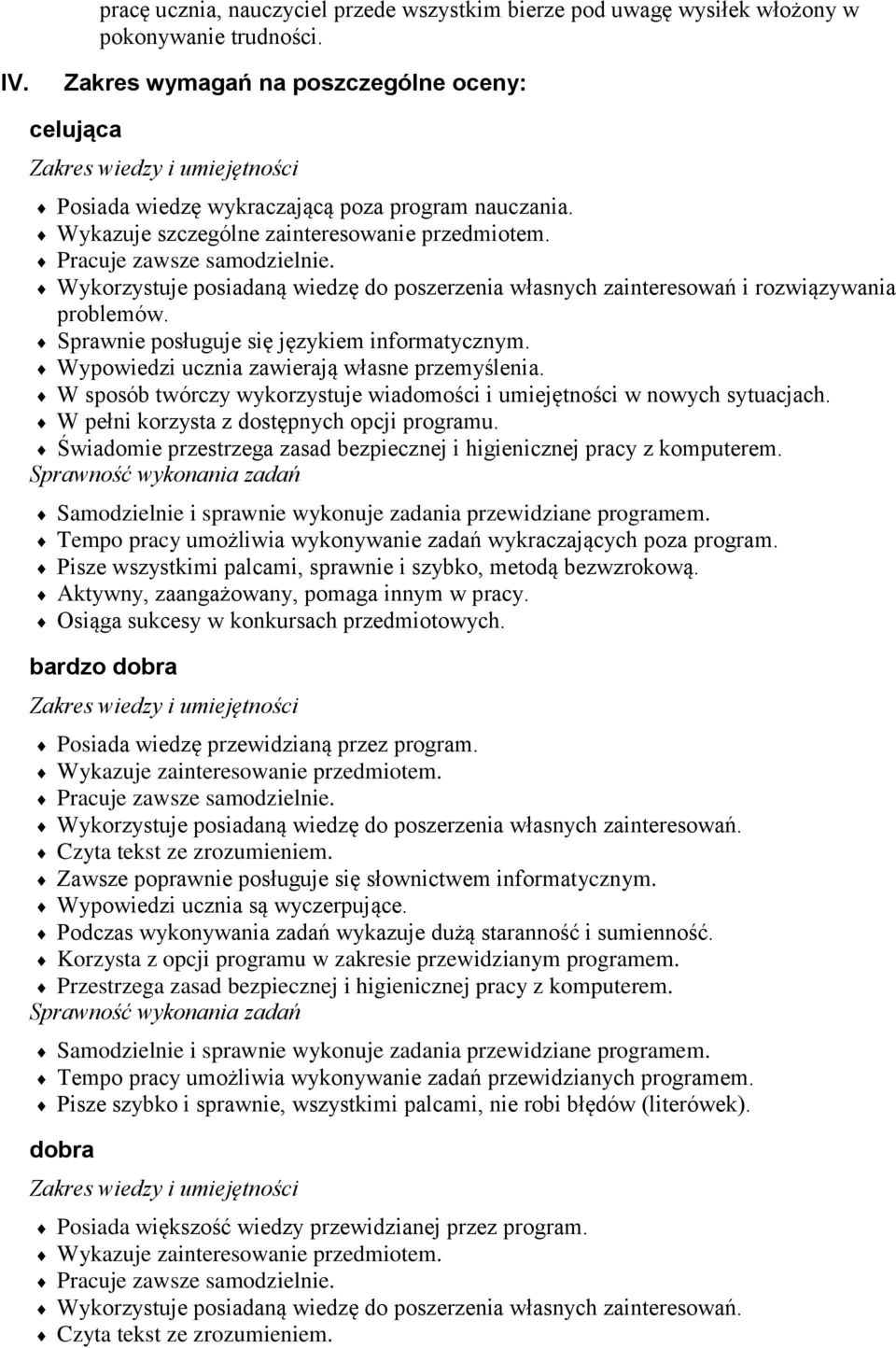 Wykorzystuje posiadaną wiedzę do poszerzenia własnych zainteresowań i rozwiązywania problemów. Sprawnie posługuje się językiem informatycznym. Wypowiedzi ucznia zawierają własne przemyślenia.