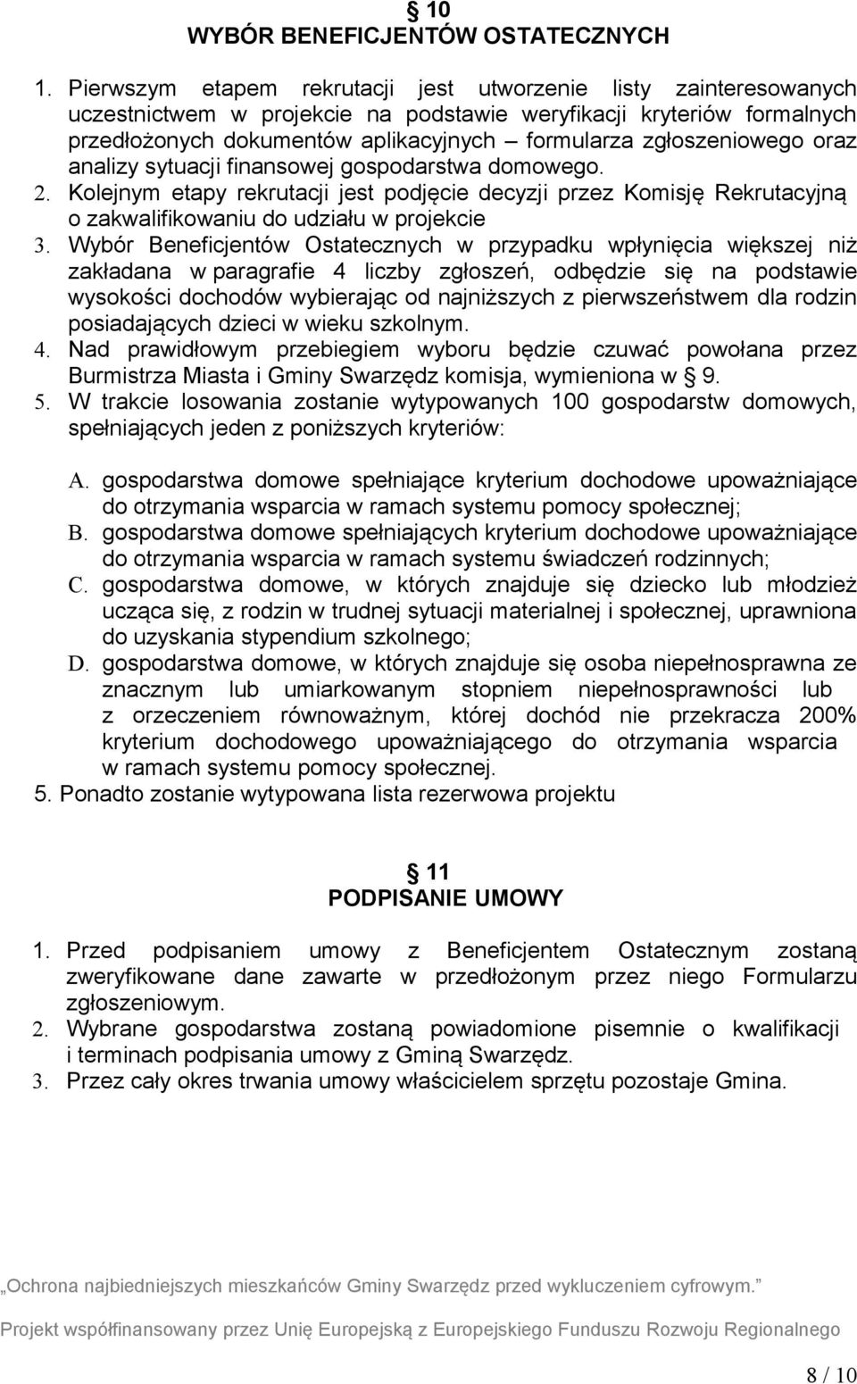 zgłoszeniowego oraz analizy sytuacji finansowej gospodarstwa domowego. 2. Kolejnym etapy rekrutacji jest podjęcie decyzji przez Komisję Rekrutacyjną o zakwalifikowaniu do udziału w projekcie 3.