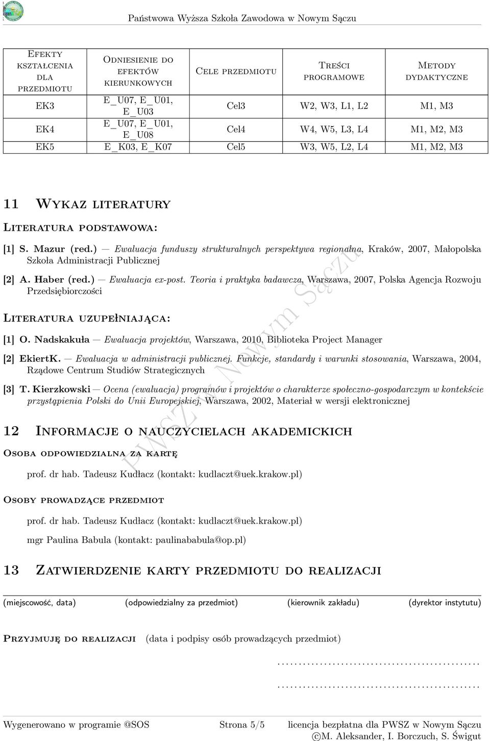 Mazur (red.) Ewaluacja funduszy strukturalnych perspektywa regionalna, Kraków, 2007, Ma lopolska Szko la Administracji Publicznej [2] A. Haber (red.) Ewaluacja ex-post.