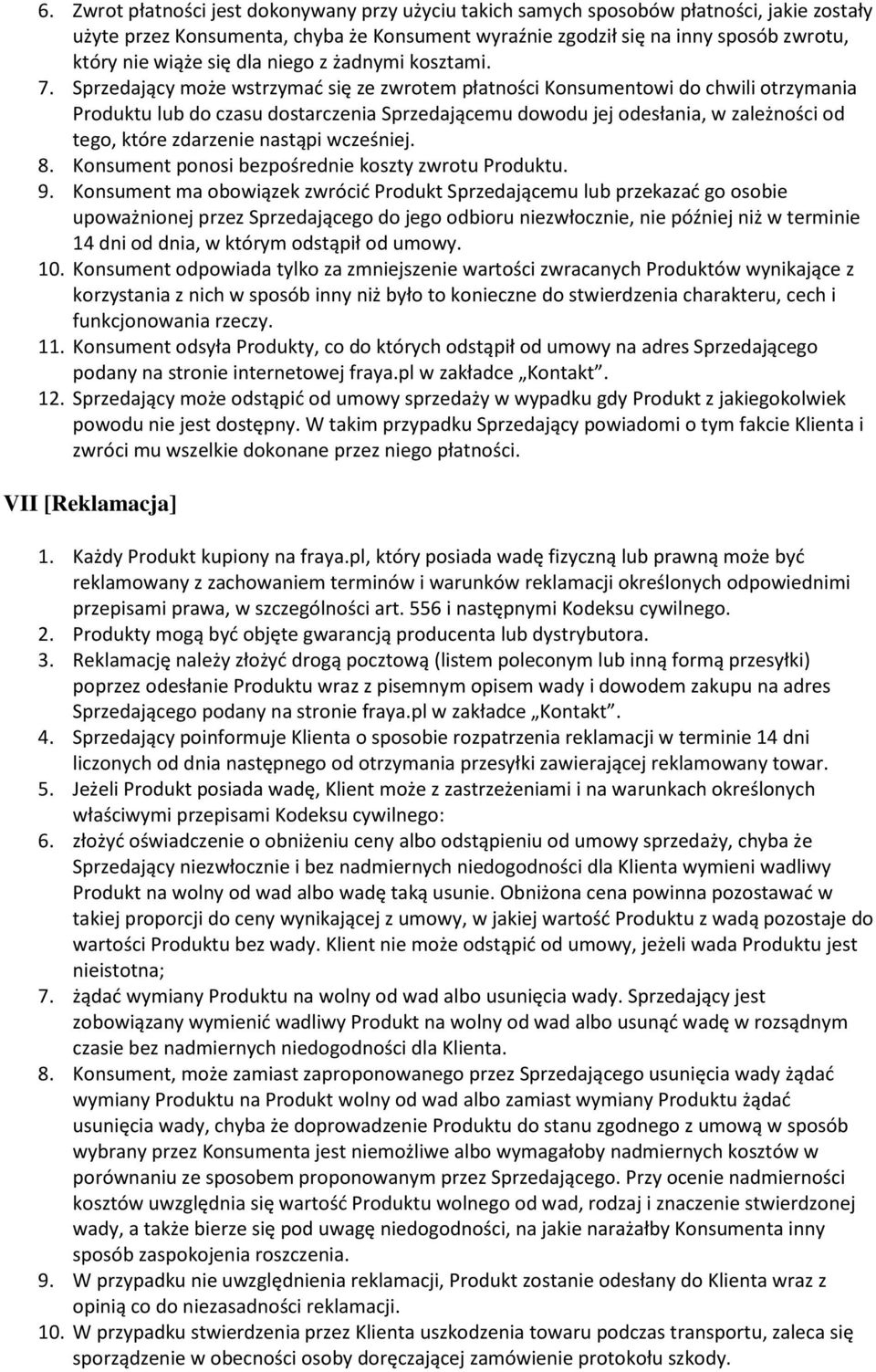 Sprzedający może wstrzymać się ze zwrotem płatności Konsumentowi do chwili otrzymania Produktu lub do czasu dostarczenia Sprzedającemu dowodu jej odesłania, w zależności od tego, które zdarzenie
