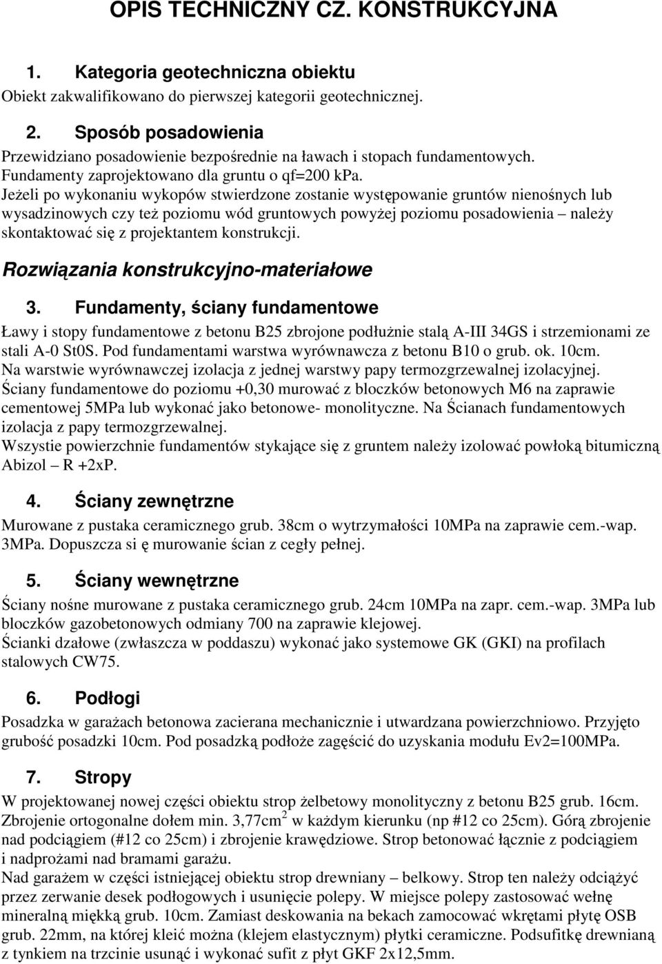 JeŜeli po wykonaniu wykopów stwierzone zostanie występowanie gruntów nienośnych lub wysazinowych czy teŝ poziomu wó gruntowych powyŝej poziomu posaowienia naleŝy skontaktować się z projektantem
