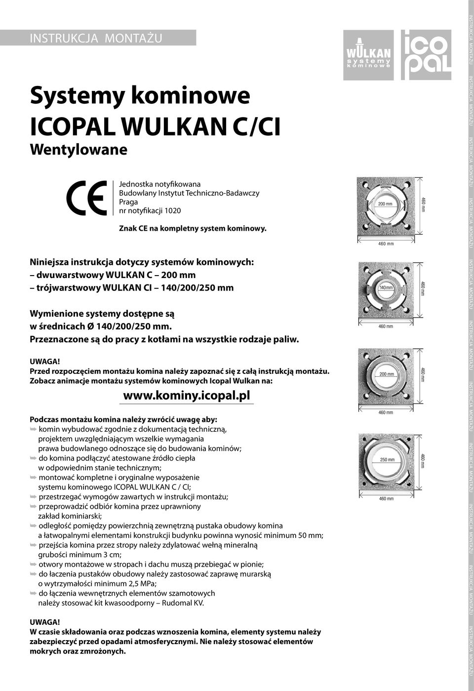Przeznaczone są do pracy z kotłami na wszystkie rodzaje paliw. UWAGA! Przed rozpoczęciem montażu komina należy zapoznać się z całą instrukcją montażu.