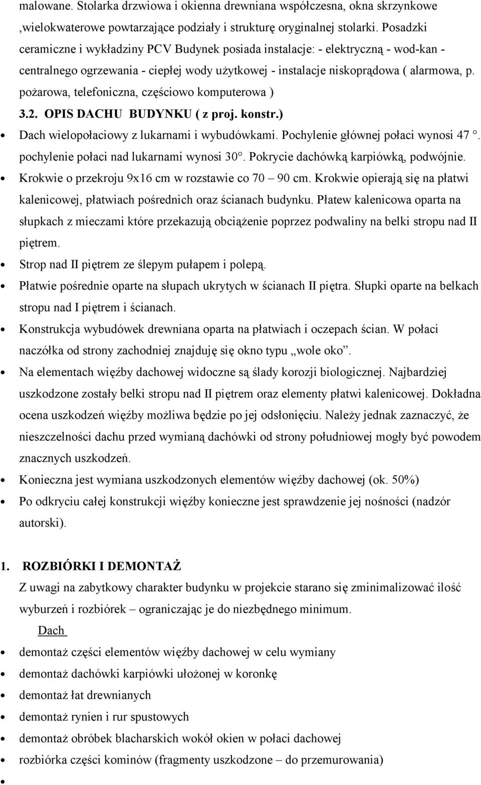 pożarowa, telefoniczna, częściowo komputerowa ) 3.2. OPIS DACHU BUDYNKU ( z proj. konstr.) Dach wielopołaciowy z lukarnami i wybudówkami. Pochylenie głównej połaci wynosi 47.