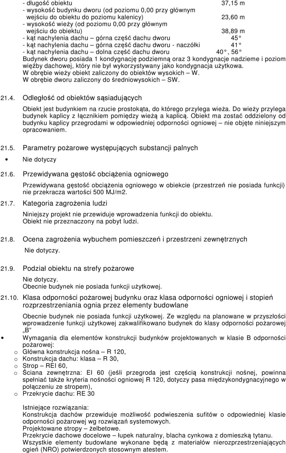 kondygnację podziemną oraz 3 kondygnacje nadzieme i poziom więźby dachowej, który nie był wykorzystywany jako kondygnacja użytkowa. W obrębie wieży obiekt zaliczony do obiektów wysokich W.