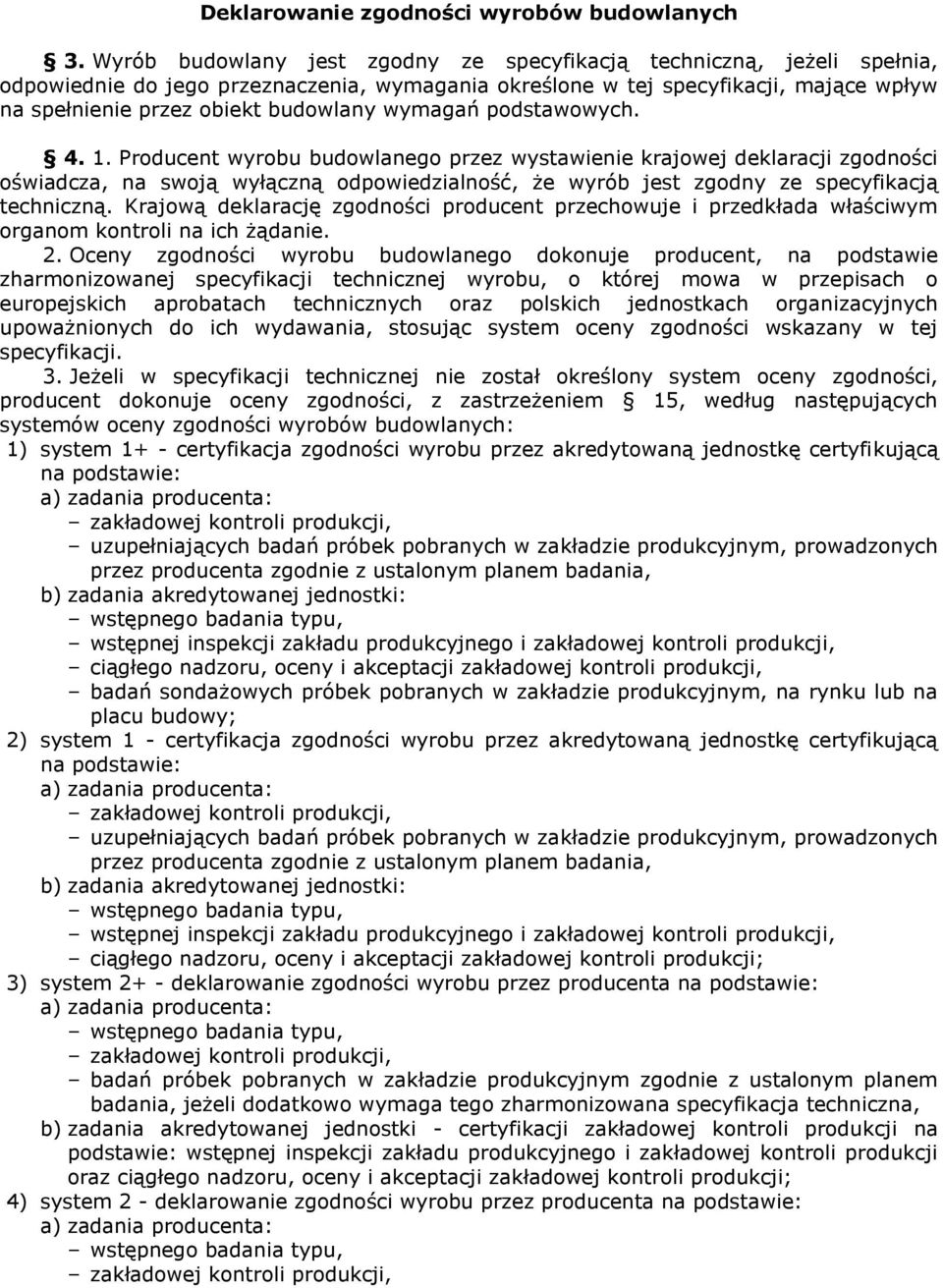 wymagań podstawowych. 4.. Producent wyrobu budowlanego przez wystawienie krajowej deklaracji zgodności oświadcza, na swoją wyłączną odpowiedzialność, że wyrób jest zgodny ze specyfikacją techniczną.