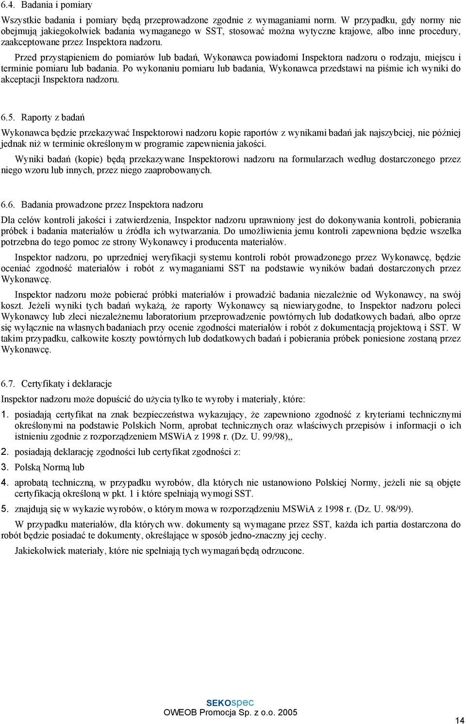 Przed przystąpieniem do pomiarów lub badań, Wykonawca powiadomi Inspektora nadzoru o rodzaju, miejscu i terminie pomiaru lub badania.