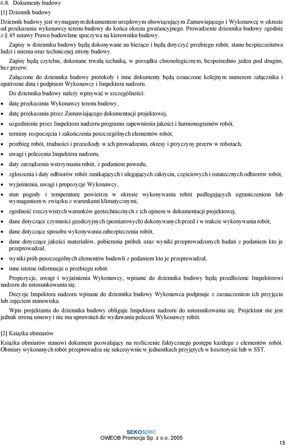 Zapisy w dzienniku budowy będą dokonywane na bieżąco i będą dotyczyć przebiegu robót, stanu bezpieczeństwa ludzi i mienia oraz technicznej strony budowy.
