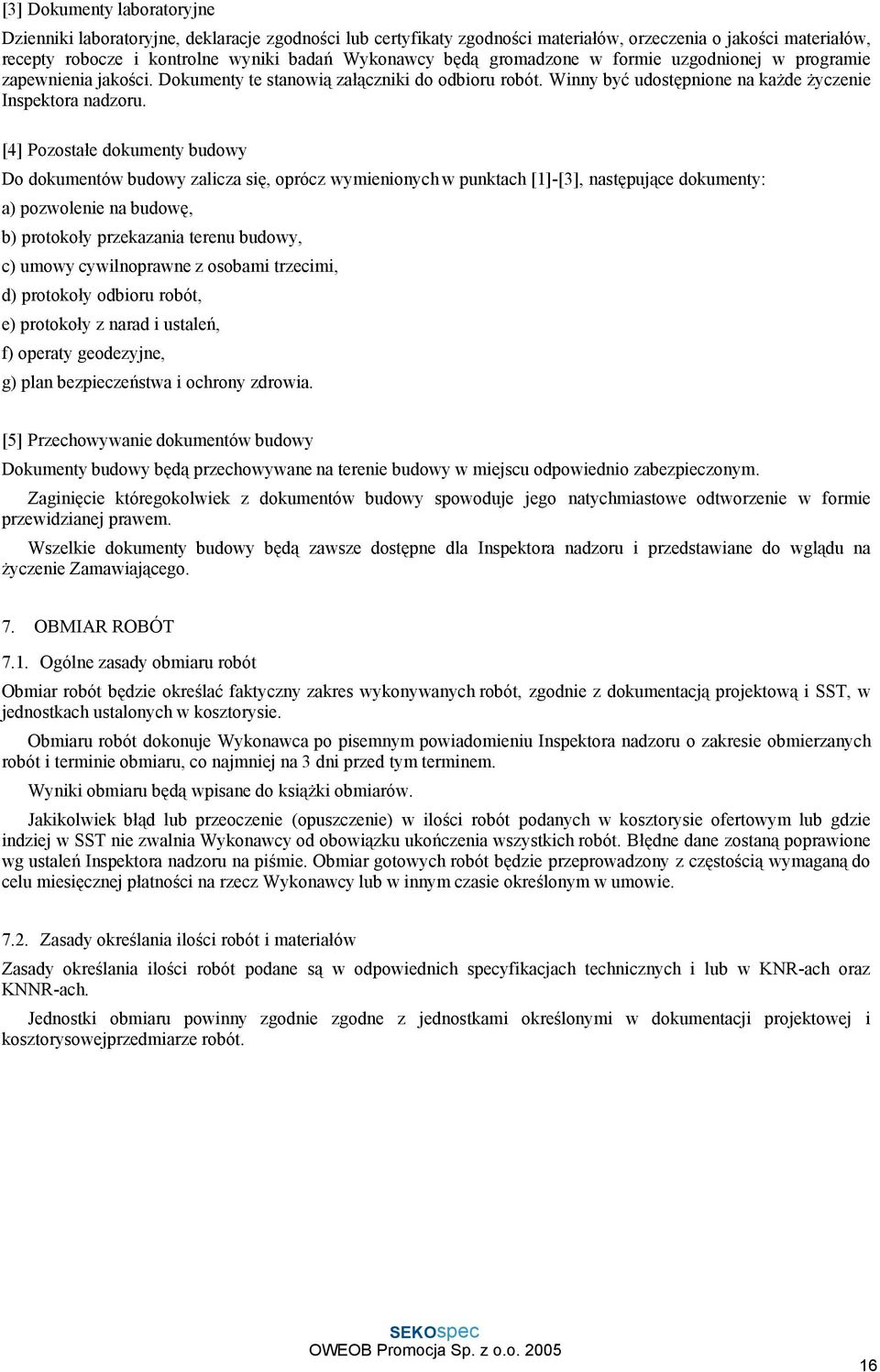 [4] Pozostałe dokumenty budowy Do dokumentów budowy zalicza się, oprócz wymienionych w punktach [1]-[3], następujące dokumenty: a) pozwolenie na budowę, b) protokoły przekazania terenu budowy, c)