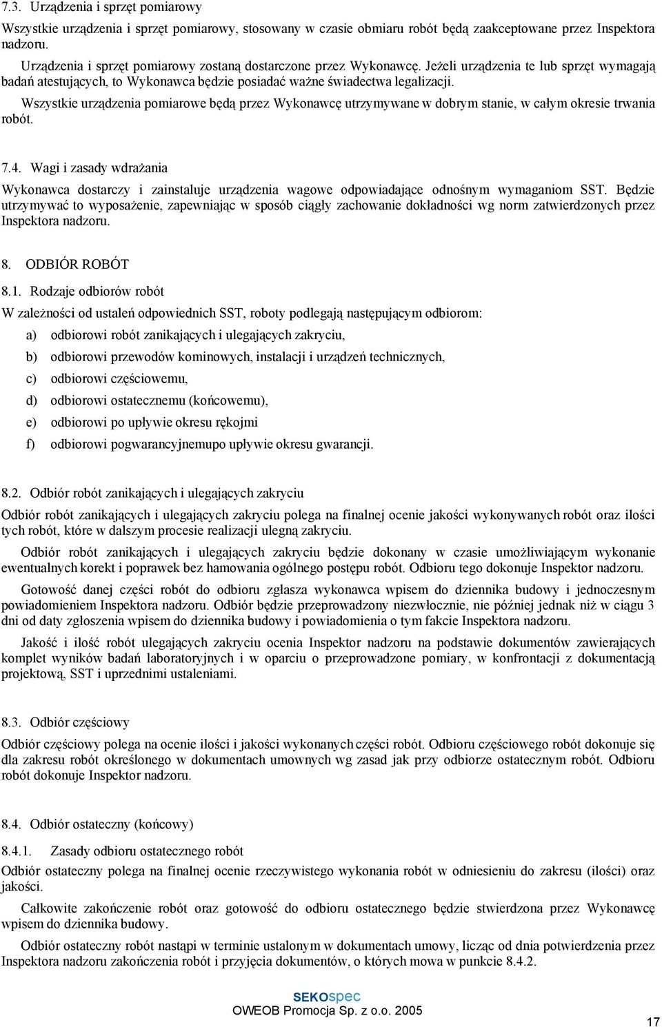 Wszystkie urządzenia pomiarowe będą przez Wykonawcę utrzymywane w dobrym stanie, w całym okresie trwania robót. 7.4.