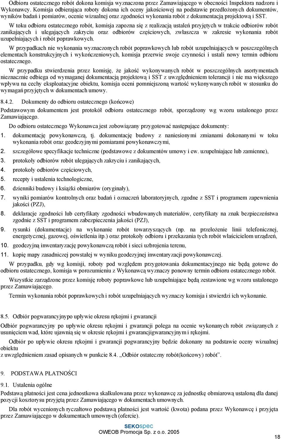 SST. W toku odbioru ostatecznego robót, komisja zapozna się z realizacją ustaleń przyjętych w trakcie odbiorów robót zanikających i ulegających zakryciu oraz odbiorów częściowych, zwłaszcza w