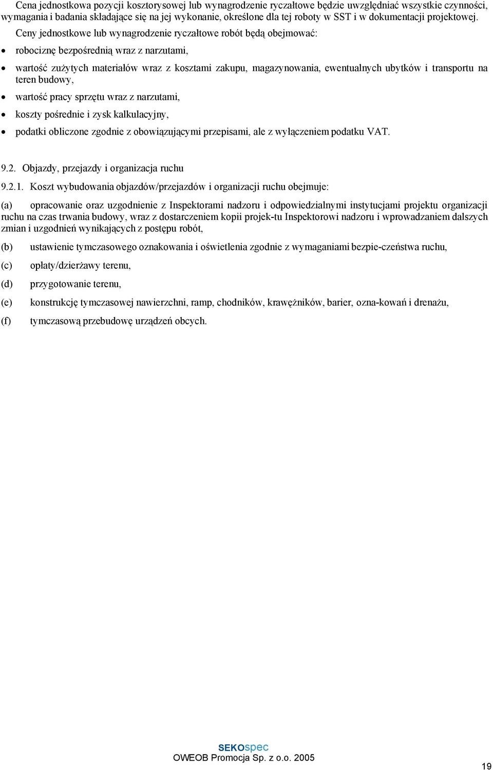 Ceny jednostkowe lub wynagrodzenie ryczałtowe robót będą obejmować: robociznę bezpośrednią wraz z narzutami, wartość zużytych materiałów wraz z kosztami zakupu, magazynowania, ewentualnych ubytków i