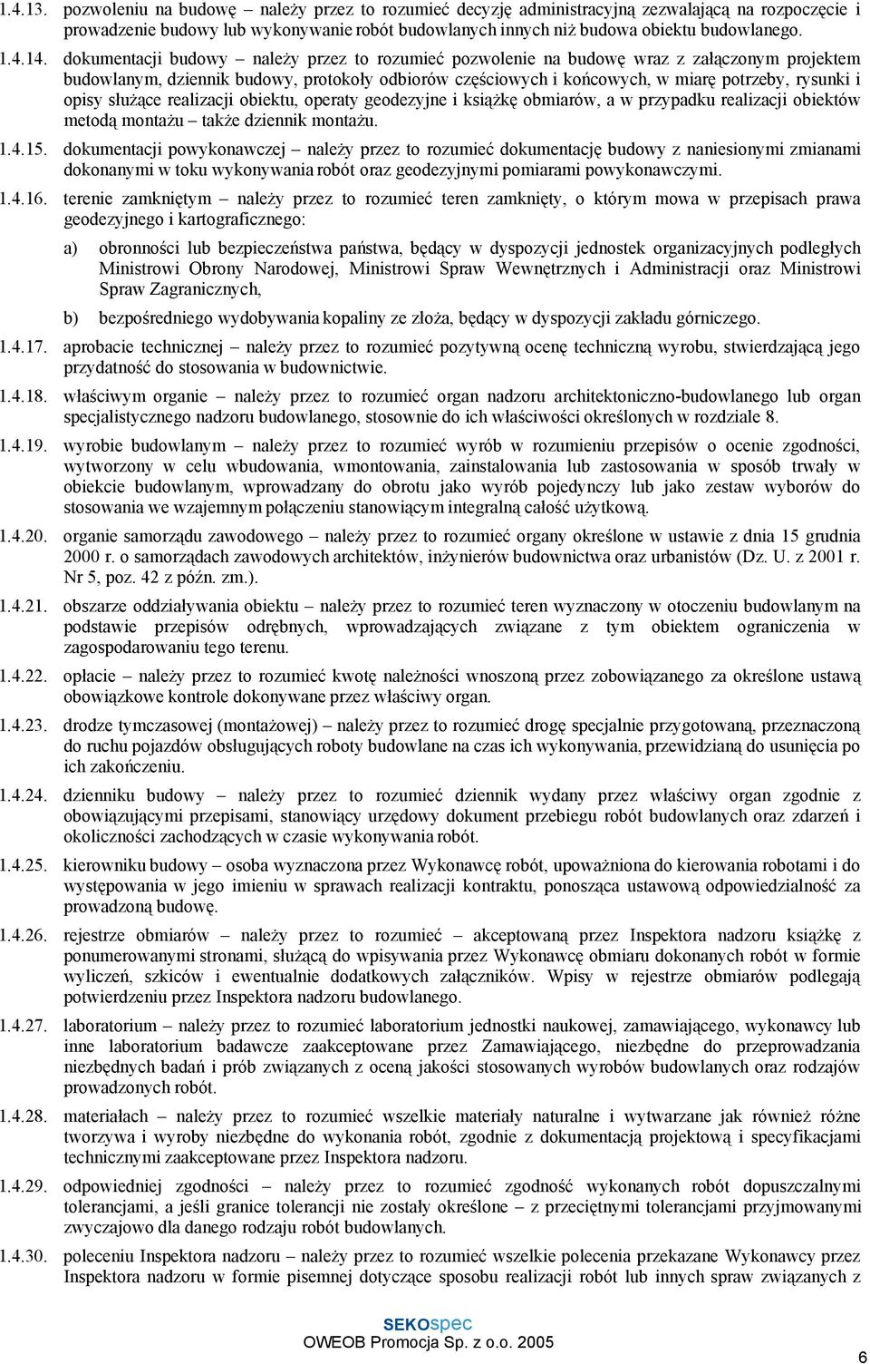 dokumentacji budowy należy przez to rozumieć pozwolenie na budowę wraz z załączonym projektem budowlanym, dziennik budowy, protokoły odbiorów częściowych i końcowych, w miarę potrzeby, rysunki i