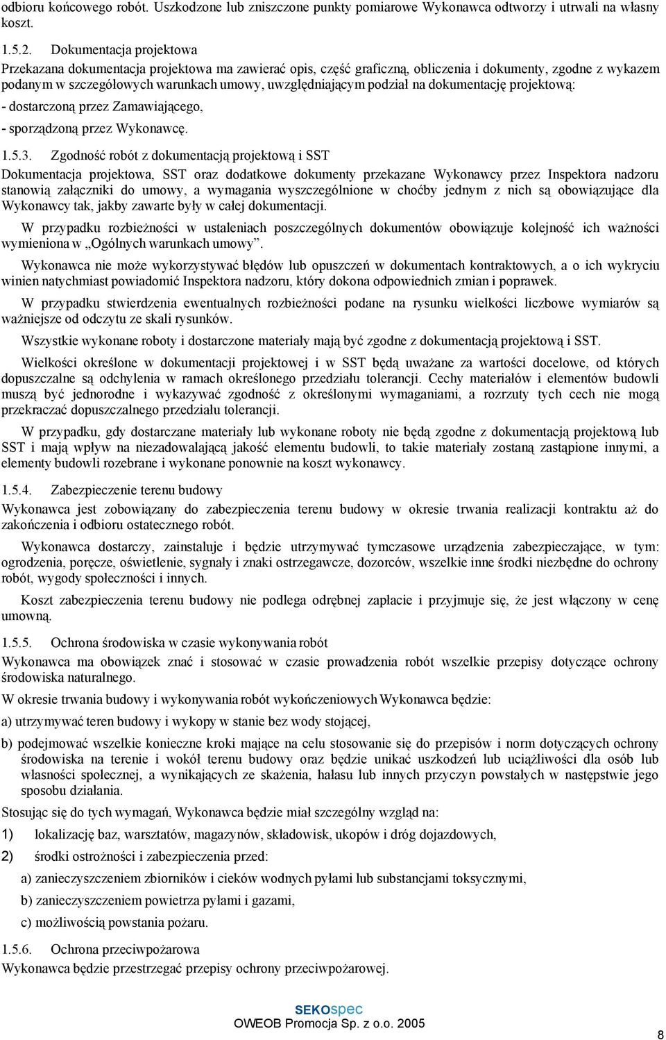 na dokumentację projektową: - dostarczoną przez Zamawiającego, - sporządzoną przez Wykonawcę. 1.5.3.